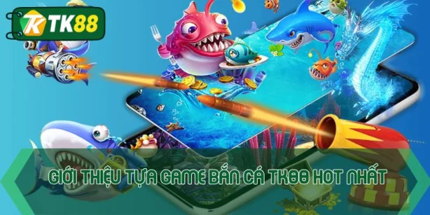 Bắn cá TK88 - Game đổi thưởng hấp dẫn nhất thời đại - victory96