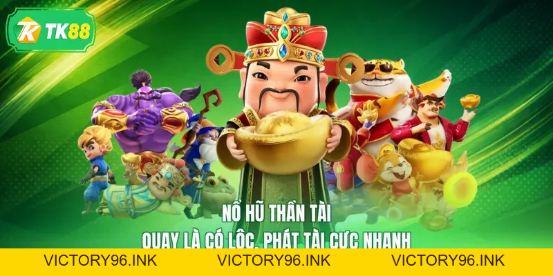Nổ Hũ Thần Tài - Quay Là Có Lộc, Phát Tài Cực Nhanh - victory96