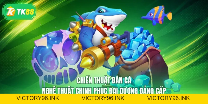 Chiến Thuật Bắn Cá- Nghệ Thuật Chinh Phục Đại Dương Đẳng Cấp - victory96