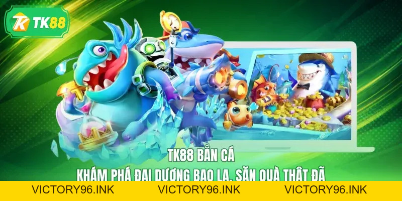 TK88 Bắn Cá - Khám Phá Đại Dương Bao La, Săn Quà Thật Đã - victory96